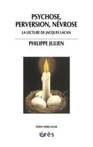 Couverture du livre « Psychose, perversion, névrose ; la lecture de Jacques Lacan » de Philippe Julien aux éditions Eres