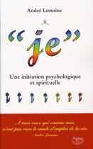 Couverture du livre « Je ; une initiation psychologique et spirituelle » de Andre Lemoine aux éditions Alphee.jean-paul Bertrand