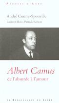 Couverture du livre « Camus ; de l'absurde à l'amour » de Andre Comte-Sponville et Laurent Bove et Patrick Renou aux éditions Renaissance Du Livre
