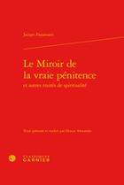 Couverture du livre « Le miroir de la vraie pénitence et autres traités de spiritualité » de Jacopo Passavanti aux éditions Classiques Garnier