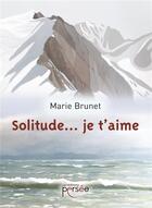 Couverture du livre « Solitude... je t'aime » de Marie Brunet aux éditions Persee