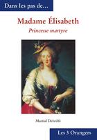 Couverture du livre « Madame Elisabeth, princesse martyre » de Martial Debriffe aux éditions 12-21