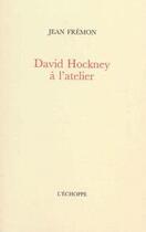 Couverture du livre « David Hockney à l'atelier » de Jean Fremon aux éditions L'echoppe
