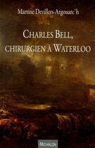 Couverture du livre « Charles Bell ; chirurgien à Waterloo » de Martine Devillers Argouarc'H aux éditions Michalon