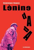 Couverture du livre « Lénine Dada » de Dominique Noguez aux éditions Le Dilettante