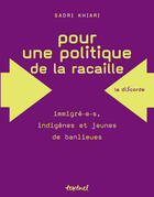 Couverture du livre « Pour une politique de la racaille ; immigré-e-s, indigènes et jeunes de banlieues » de Sadri Khiari aux éditions Textuel