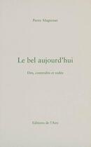 Couverture du livre « Le bel aujourd hui ; dits, contredits et redits » de Pierre Magnenat aux éditions Éditions De L'aire