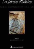 Couverture du livre « Les Faiseurs d'histoires : Politique de l'origine et écrits sur le passé » de Gisele Krauskopff aux éditions Societe D'ethnologie