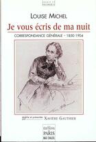 Couverture du livre « Louise Michel ; je vous écris de ma nuit ; correspondance générale : 1850-1904 » de Xaviere Gauthier aux éditions Paris