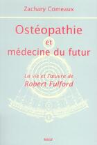 Couverture du livre « Osteopathie et medecine du futur - la vie et l'oeuvre de robert fulford » de Zachary Comeaux aux éditions Sully