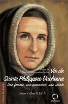 Couverture du livre « Vie de sainte Philippine Duchesne : Une femme, une pionnière, une sainte » de Louise Callan aux éditions Osmose