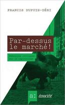 Couverture du livre « Par-dessus le marché ! réflexions critiques sur le capitalisme » de Francis Dupuis-Deri aux éditions Ecosociete
