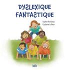 Couverture du livre « Dyslexique fantastique » de Sophie Rondeau et Guylaine Lafleur aux éditions Isatis