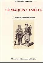 Couverture du livre « Le maquis Camille » de Catherine Choffel aux éditions Morvan Terre De Resistances - Arorm