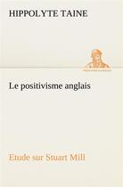 Couverture du livre « Le positivisme anglais etude sur stuart mill » de Hippolyte Taine aux éditions Tredition