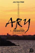 Couverture du livre « Ary t.1 ; résister » de Juliaa Fynn aux éditions Bookelis