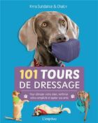 Couverture du livre « 101 tours de dressage ; pour stimuler votre chien, renforcer votre complicité et épater vos amis » de Kyra Sundance et Chalcy aux éditions L'imprevu