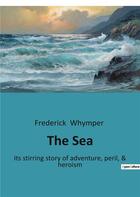 Couverture du livre « The sea - its stirring story of adventure, peril, & heroism » de Frederick Whymper aux éditions Culturea