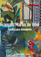 Couverture du livre « François Martin de Vitré : apothicaire aventurier » de Michel Piriou aux éditions La Route De La Soie