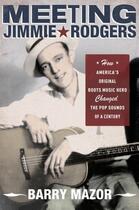 Couverture du livre « Meeting Jimmie Rodgers: How America's Original Roots Music Hero Change » de Mazor Barry aux éditions Editions Racine