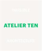 Couverture du livre « Invisible architecture 25 years of atelier ten » de Charlotte Fiell aux éditions Laurence King