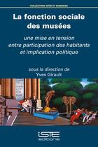 Couverture du livre « La fonction sociale des musées : une mise en tension entre participation des habitants et implication politique » de Yves Girault aux éditions Iste