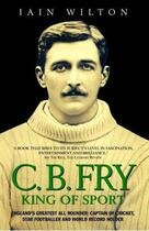 Couverture du livre « CB Fry: King Of Sport - England's Greatest All Rounder; Captain of Cri » de Wilton Iain aux éditions Blake John Digital
