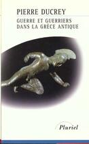Couverture du livre « La guerre et les guerriers dans la Grèce antique » de Pierre Ducrey aux éditions Pluriel
