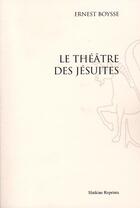 Couverture du livre « Le théâtre des jésuites (1880) » de Ernest Boysse aux éditions Slatkine Reprints