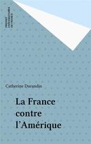 Couverture du livre « La France contre l'Amérique » de Catherine Durandin aux éditions Puf