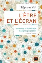 Couverture du livre « L'être et l'écran ; comment le numérique change la perception » de Stephane Vial aux éditions Presses Universitaires De France