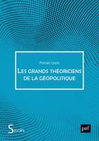 Couverture du livre « Les grands theoriciens de la geopolitique » de Florian Louis aux éditions Puf