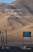 Couverture du livre « Des braises sur la route : retour de Chine à Paris en solitaire » de David Dufourcq aux éditions L'harmattan