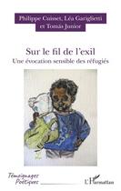 Couverture du livre « Sur le fil de l'exil ; une évocation sensible des réfugiés » de Philippe Gariglietti Cuisset aux éditions L'harmattan