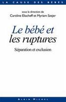 Couverture du livre « Le bébé et les ruptures ; séparation et exclusion » de Caroline Eliacheff et Myriam Szejer aux éditions Albin Michel