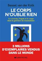 Couverture du livre « Le corps n'oublie rien ; le cerveau, l'esprit et le corps dans la guérison du traumatisme » de Bessel Van Der Kolk aux éditions Albin Michel