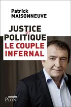 Couverture du livre « Justice et politique, le couple infernal » de Patrick Maisonneuve aux éditions Plon