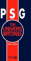 Couverture du livre « PSG ton univers impitoyable » de Azhar Alain aux éditions Solar