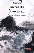 Couverture du livre « Cherche dieu ô mon âme... poèmes, prières et oraisons » de Marie Tuyet aux éditions Editions Du Net