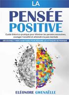 Couverture du livre « La Pensée Positive : Guide théorico-pratique pour éliminer les pensées excessives, soulager l'anxiété et atteindre la paix mentale. Découvrez 7 mini-habitudes pour réduire les attaques de panique » de Gwenaelle Eleonore aux éditions Books On Demand