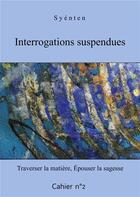 Couverture du livre « Interrogations suspendues cahier 2 : traverser la matière, épouser la sagesse » de O Syenten aux éditions Books On Demand