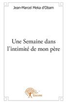 Couverture du livre « Une semaine dans l'intimité de mon père » de Jean-Marcel Meka D'Obam aux éditions Edilivre