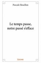 Couverture du livre « Le temps passe, notre passé s'efface » de Pascale Bouillon aux éditions Edilivre