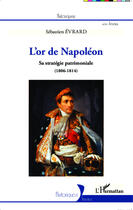 Couverture du livre « L'or de Napoléon ; sa stratégie patrimoniale (1806-1814) » de Sebastien Evrard aux éditions Editions L'harmattan