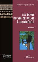 Couverture du livre « Les echos du vin de palme à Makélékélé » de Patrick-Serge Boutsindi aux éditions L'harmattan