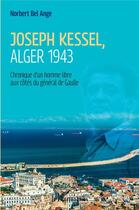 Couverture du livre « Joseph Kessel, Alger 1943 : chronique d'un homme libre aux côtés du général de Gaulle » de Norbert Bel-Ange aux éditions L'harmattan