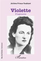 Couverture du livre « Violette : fragments » de Jerome Frioux-Toublant aux éditions L'harmattan