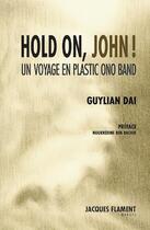 Couverture du livre « Hold on, John ! un voyage en plastic ono band » de Dai Guylian aux éditions Jacques Flament