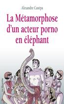 Couverture du livre « La métamorphose d'un acteur porno en éléphant » de Alexandre Canepa aux éditions La Musardine