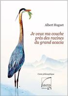 Couverture du livre « Je veux ma couche près des racines du grand acacia » de Albert Huguet aux éditions Abatos